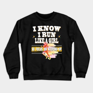 I Know I Run Like A Girl So Focus On Keeping Up Running Jogging Track Crewneck Sweatshirt